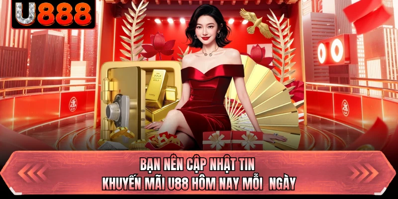 Bạn nên cập nhật tin khuyến mãi U88 hôm nay mỗi  ngày