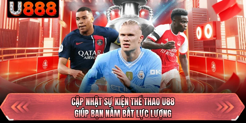 Cập nhật sự kiện thể thao U88 giúp bạn nắm bắt lực lượng