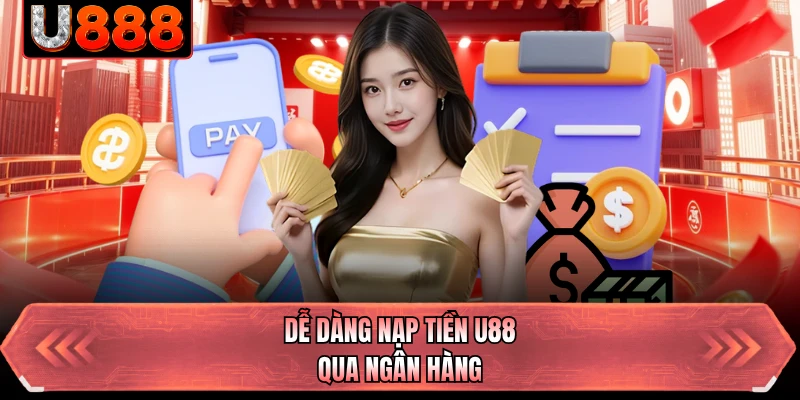 Dễ dàng nạp tiền U88 qua ngân hàng