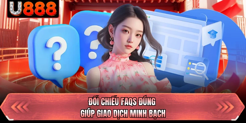 Đối chiếu FAQs đúng giúp giao dịch minh bạch