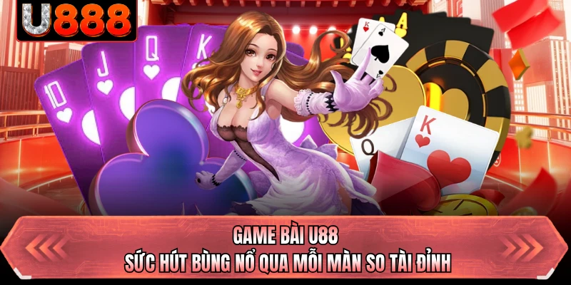 Game Bài U88 - Sức Hút Bùng Nổ Qua Mỗi Màn So Tài Đỉnh
