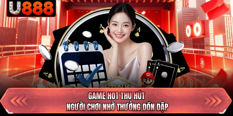 Game hot thu hút người chơi nhờ thưởng dồn dập