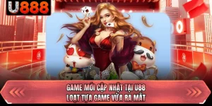 Game Mới Cập Nhật Tại U88 - Loạt Tựa Game Vừa Ra Mắt