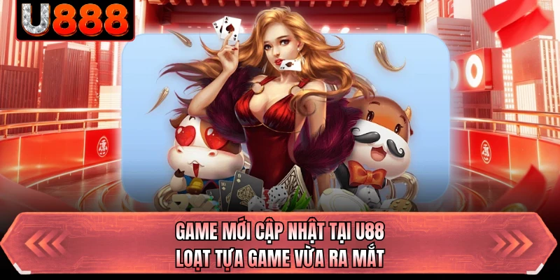 Game Mới Cập Nhật Tại U88 - Loạt Tựa Game Vừa Ra Mắt