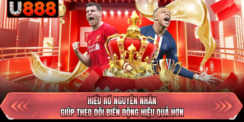 Hiểu rõ nguyên nhân giúp theo dõi biến động hiệu quả hơn