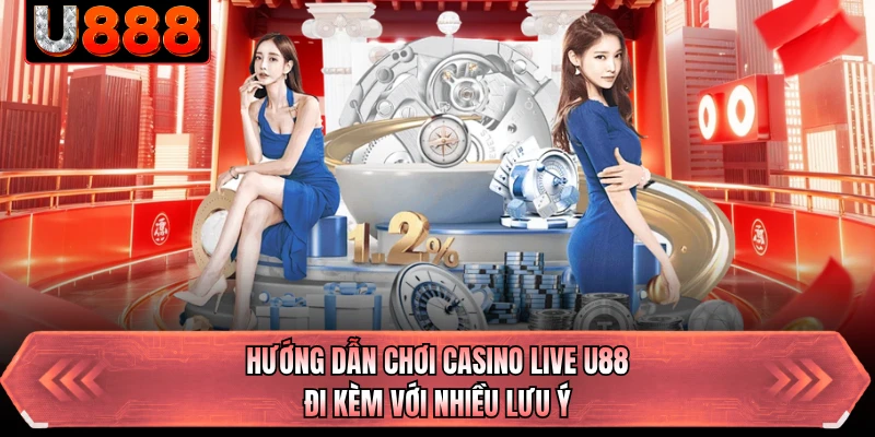 Hướng dẫn chơi Casino Live U88 đi kèm với nhiều lưu ý