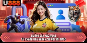 Hướng Dẫn Xác Minh Tài Khoản U88 Nhanh Chỉ Với Vài Bước