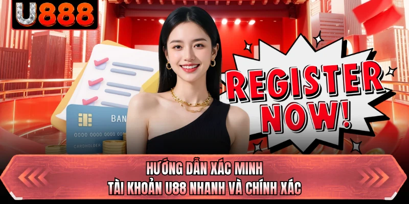 Hướng dẫn xác minh tài khoản U88 nhanh và chính xác