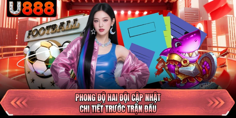 Phong độ hai đội cập nhật chi tiết trước trận đấu