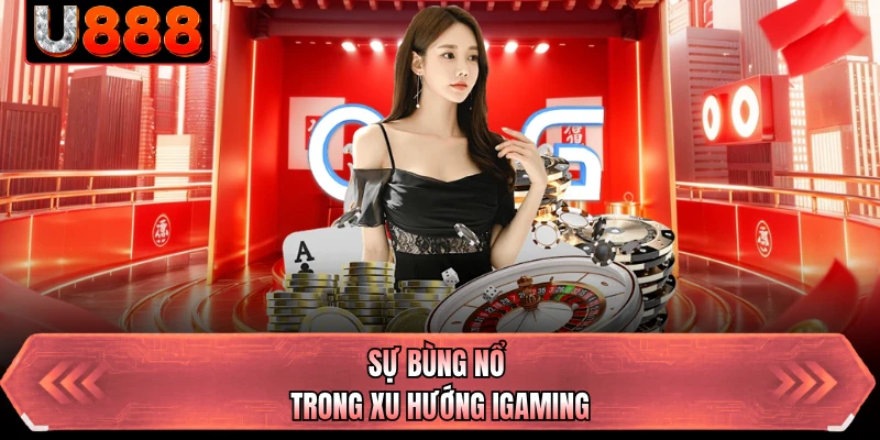 Sự bùng nổ trong xu hướng iGaming