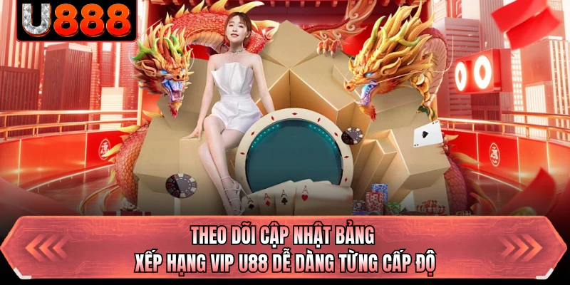 Theo dõi cập nhật bảng xếp hạng VIP U88 dễ dàng từng cấp độ