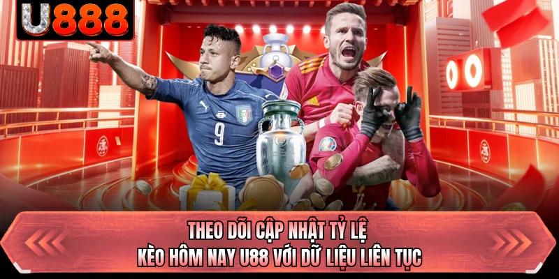 Theo dõi cập nhật tỷ lệ kèo hôm nay U88 với dữ liệu liên tục