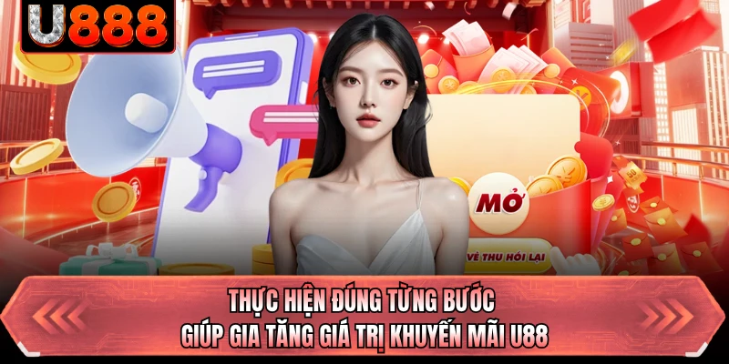 Thực hiện đúng từng bước giúp gia tăng giá trị khuyến mãi U88