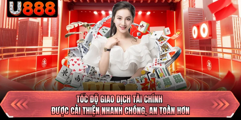 Tốc độ giao dịch tài chính được cải thiện nhanh chóng, an toàn hơn