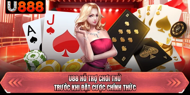 U88 hỗ trợ chơi thử trước khi đặt cược chính thức