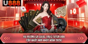 Xu Hướng Cá Cược Trực Tuyến U88 - Cập Nhật Mới Nhất Năm 2026 
